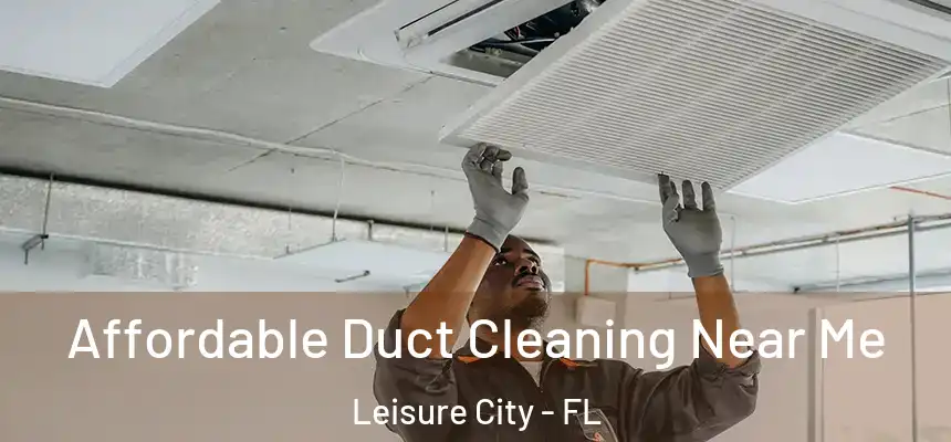  Affordable Duct Cleaning Near Me Leisure City - FL