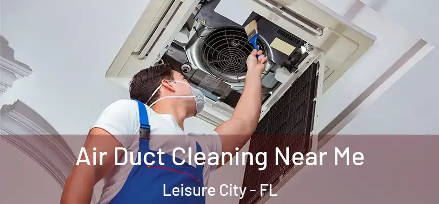  Air Duct Cleaning Near Me Leisure City - FL