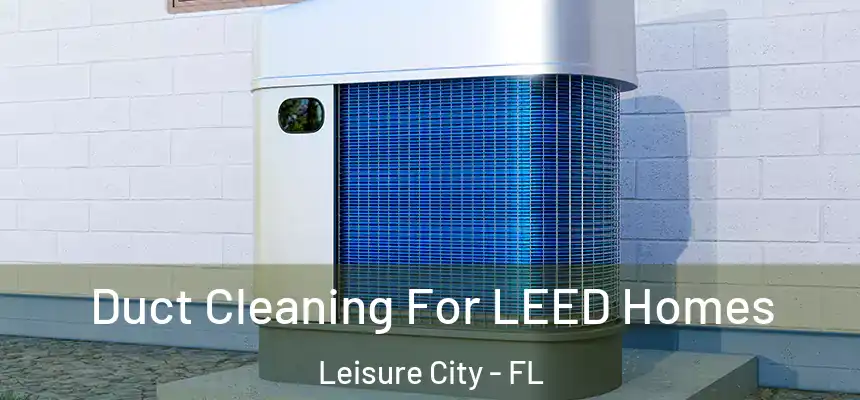  Duct Cleaning For LEED Homes Leisure City - FL