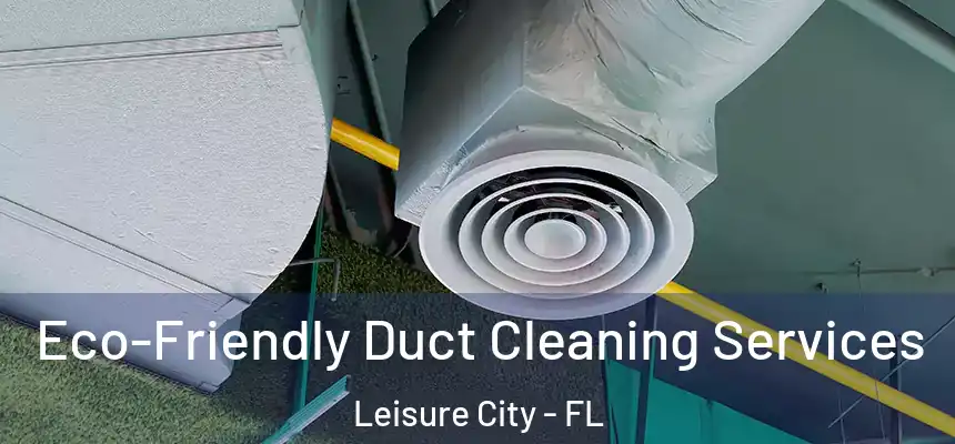  Eco-Friendly Duct Cleaning Services Leisure City - FL