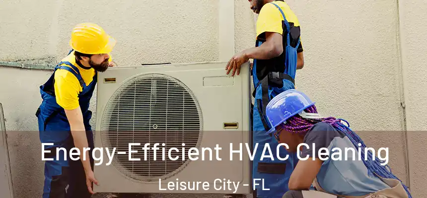Energy-Efficient HVAC Cleaning Leisure City - FL