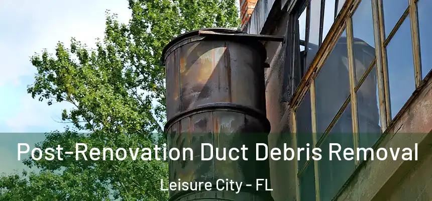  Post-Renovation Duct Debris Removal Leisure City - FL