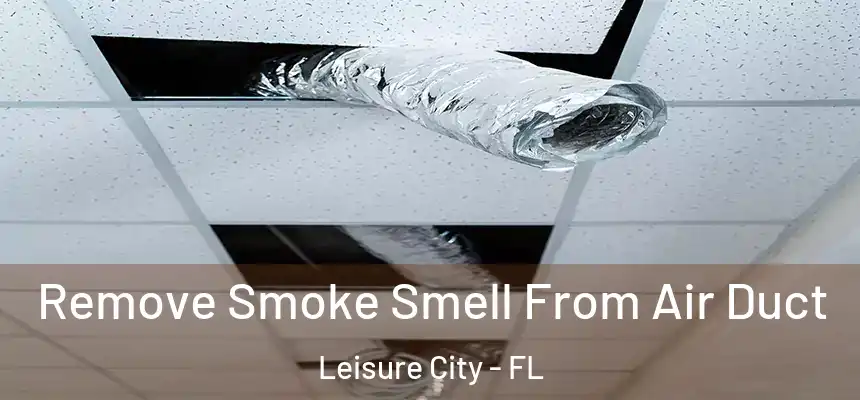 Remove Smoke Smell From Air Duct Leisure City - FL