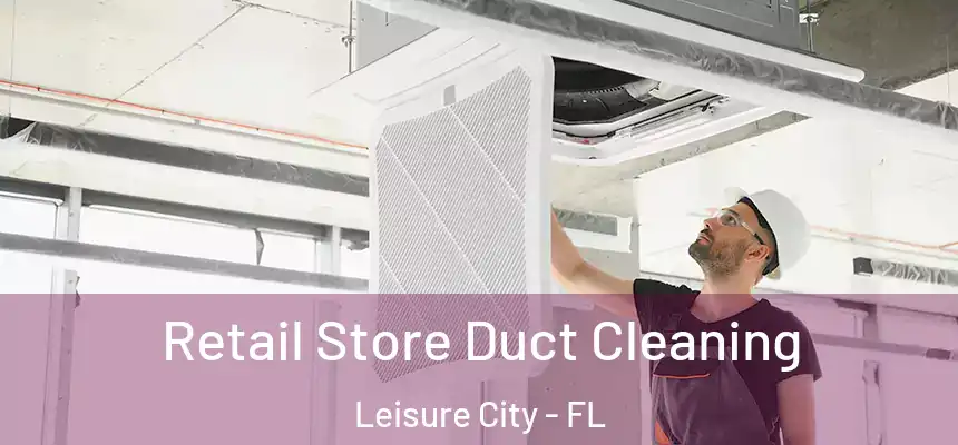  Retail Store Duct Cleaning Leisure City - FL