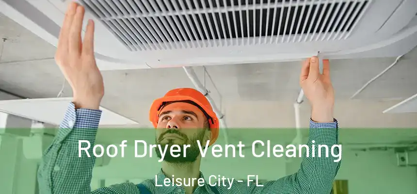  Roof Dryer Vent Cleaning Leisure City - FL